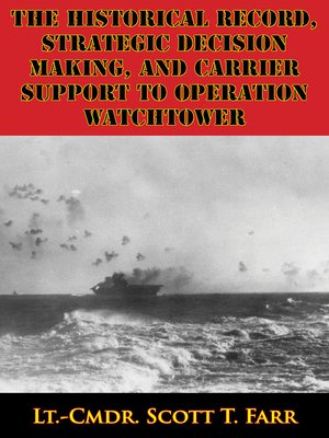 cover image of The Historical Record, Strategic Decision Making, and Carrier Support to Operation Watchtower